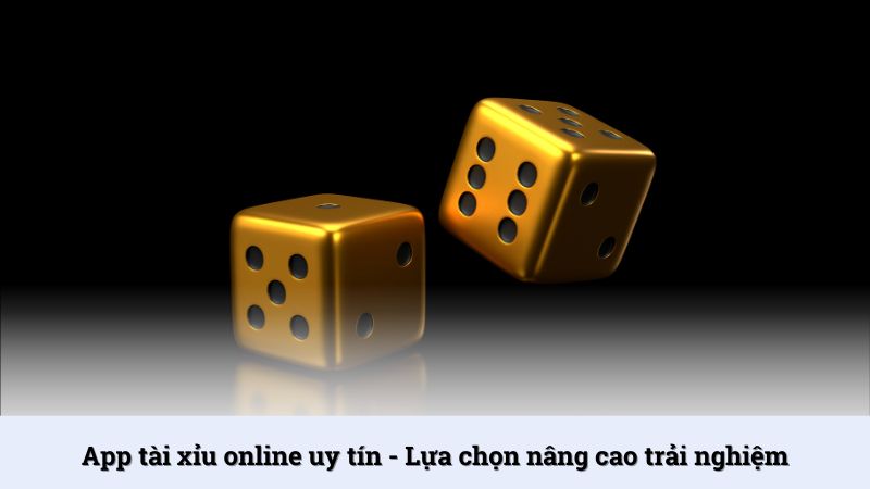 App tài xỉu online uy tín - Lựa chọn nâng cao trải nghiệm
