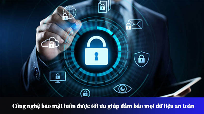 Công nghệ bảo mật luôn được tối ưu giúp đảm bảo mọi dữ liệu an toàn