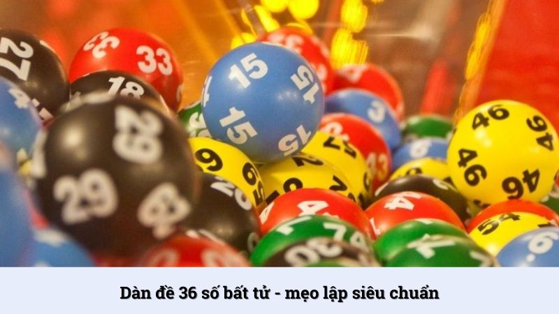 Dàn đề 36 số bất tử - Mẹo lập dàn số không phải ai cũng biết