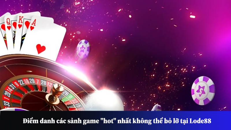 Điểm danh các sảnh game "hot" nhất không thể bỏ lỡ tại LoDe88