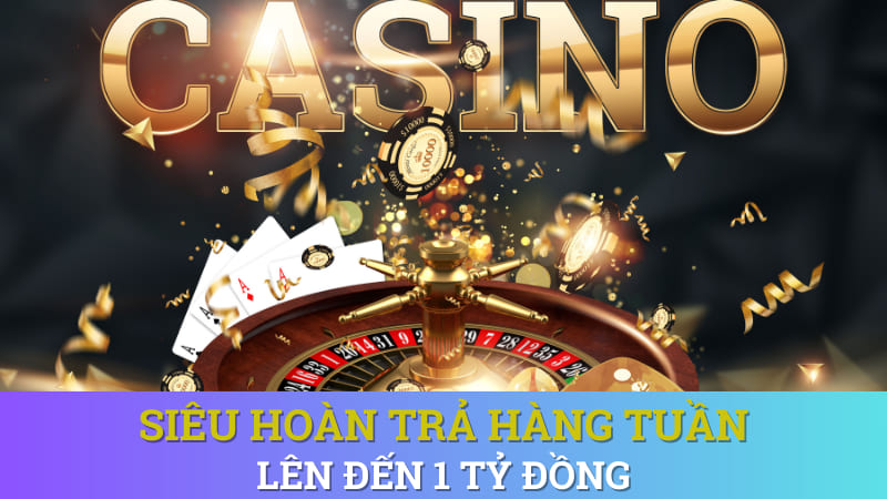 Hoàn trả hàng tuần live casino - Cược càng nhiều hoàn trả càng cao