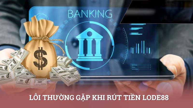 Người chơi cần tìm hiểu một số lỗi khi giao dịch rút tiền để có cách giải quyết nhanh chóng.