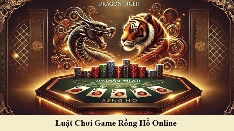 Nắm vững luật chơi cơ bản của Rồng Hổ online