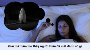 Nằm mơ thấy người thân đã mất đánh số gì? Giải mã và con số tâm linh