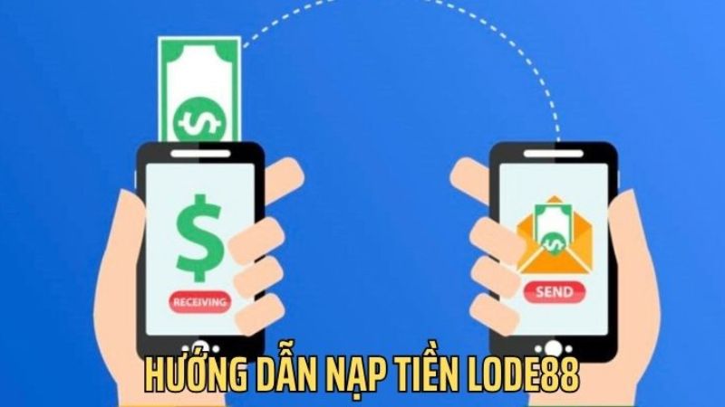 Nạp tiền nhà cái uy tín LoDe88 siêu tốc và an toàn hàng đầu