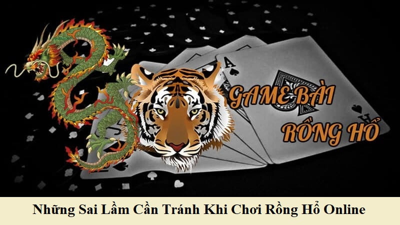 Ngoài kinh nghiệm chơi Rồng Hổ online thì anh em cần nắm được một số sai lầm sau
