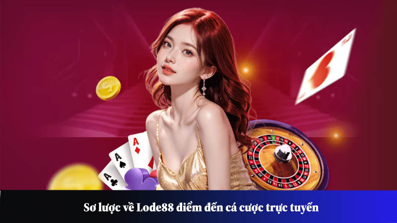 Sơ lược về LoDe88 điểm đến cá cược trực tuyến