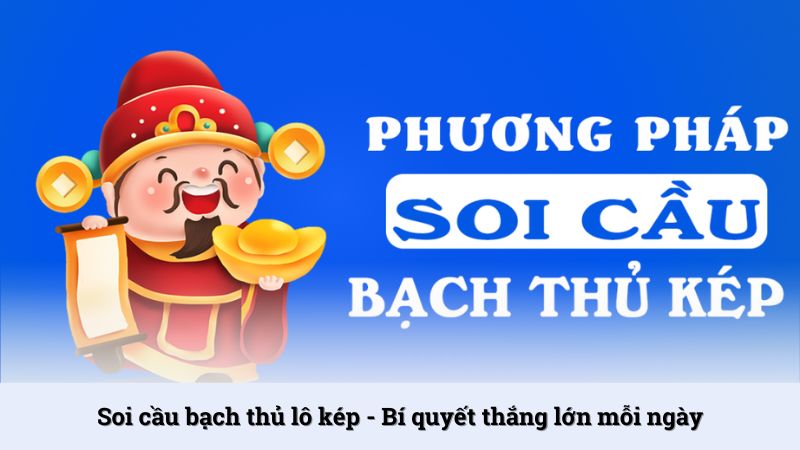 Soi cầu bạch thủ lô kép - Bí quyết thắng lớn mỗi ngày