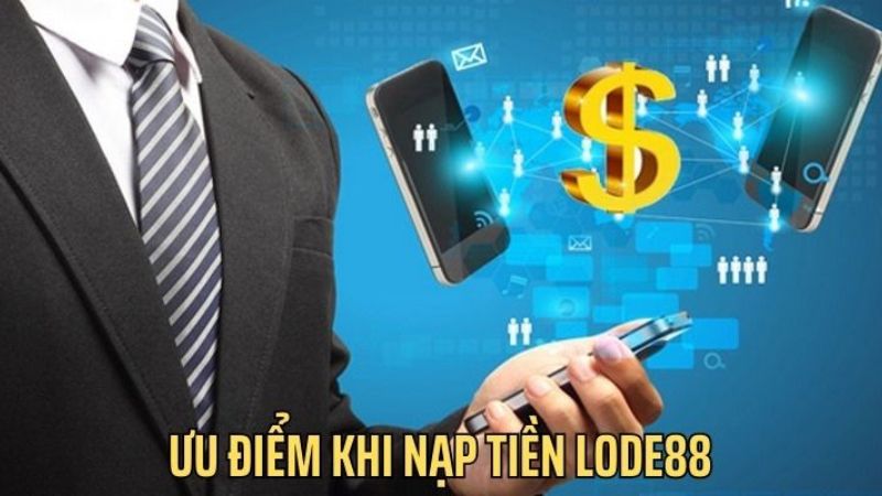Nạp tiền vào tại nhà cái Lode 88 có nhiều điểm cộng lớn